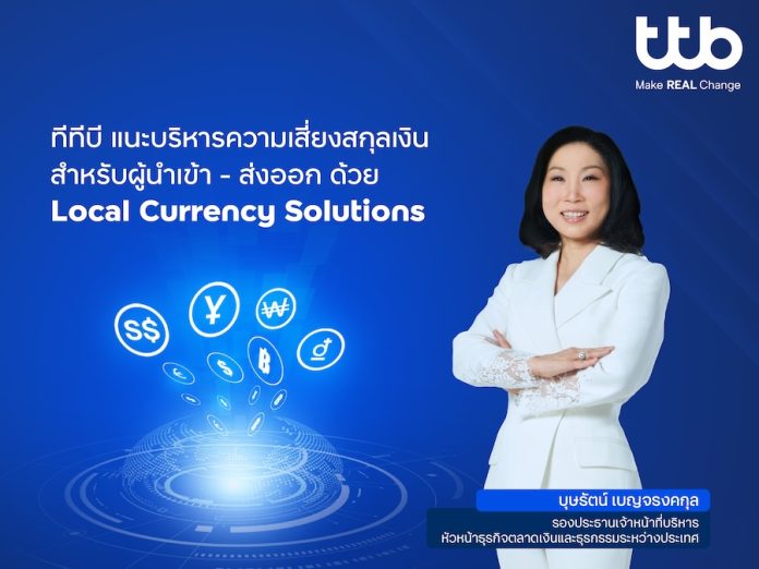 ทีทีบี แนะรับมือความผันผวนของเงินตราต่างประเทศ ด้วยบริการ Local Currency Solutions พร้อมเพิ่มอีก 3 สกุลเงิน ครบครันด้วยโซลูชันบริหารความเสี่ยง สำหรับผู้นำเข้า-ส่งออก