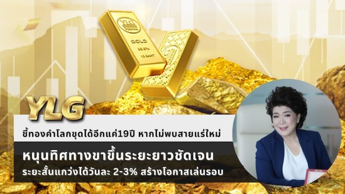 YLG ชี้ทองคำโลกขุดได้อีกแค่ 19 ปี หากไม่พบสายแร่ใหม่ หนุนทิศทางขาขึ้นระยะยาวชัดเจน – ระยะสั้นแกว่งได้วันละ 2-3% สร้างโอกาสเล่นรอบ