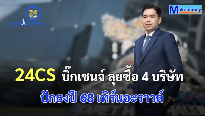 24CS บิ๊กเชนจ์ ลุยซื้อ 4 บริษัท ปักธงปี 68 เทิร์นอะราวด์