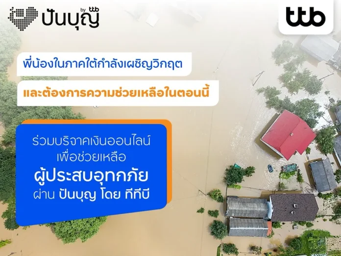 ทีทีบี สานพลังน้ำใจส่งต่อช่วยผู้ประสบภัยน้ำท่วมภาคใต้ ให้กับมูลนิธิต่างๆ ผ่านแพลตฟอร์ม “ปันบุญ” พร้อมสิทธิ์ลดหย่อนภาษีสูงสุด 2 เท่า