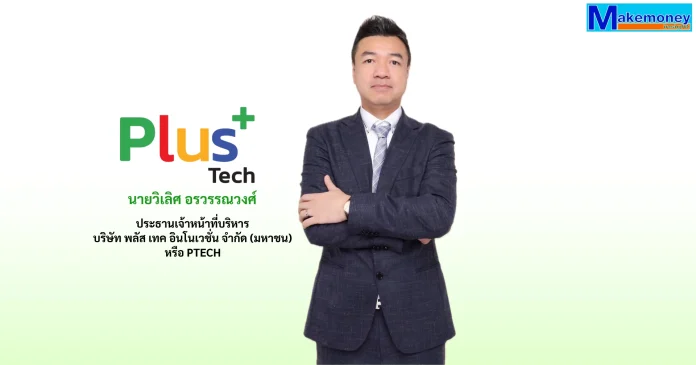 นายวิเลิศ อรวรรณวงศ์ ประธานเจ้าหน้าที่บริหาร บริษัท พลัส เทค อินโนเวชั่น จำกัด (มหาชน) หรือ PTECH