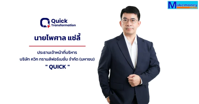 นายไพศาล แซ่ลี้ ประธานเจ้าหน้าที่บริหาร บริษัท ควิก ทรานส์ฟอร์เมชั่น จำกัด (มหาชน) หรือ QUICK