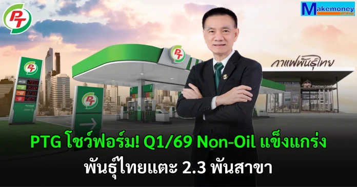 PTG โชว์ฟอร์ม! Q1/69 พอร์ต Non-Oil แข็งแกร่ง กำไรขั้นต้นโต 6.1% YoY - กาแฟพันธุ์ไทยขยายสาขาแตะ 2.3 พันสาขา ปริมาณการจำหน่ายน้ำมันโต 5.2% YoY