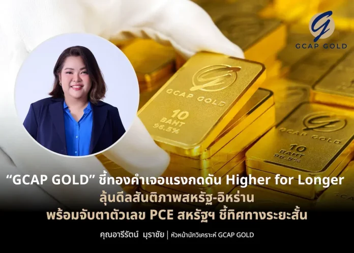 GCAP GOLD ชี้ทองคำเจอแรงกดดัน Higher for Longer ลุ้นดีลสันติภาพสหรัฐ-อิหร่าน พร้อมจับตาตัวเลข PCE สหรัฐฯ ชี้ทิศทางระยะสั้น