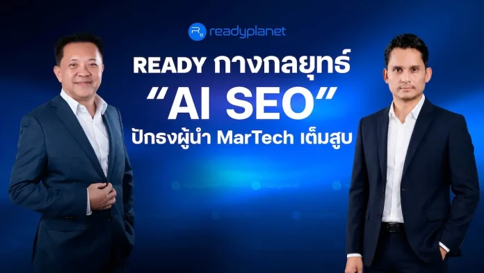 READY กางกลยุทธ์ “AI SEO” ปักธงผู้นำ MarTech เต็มสูบ เดินหน้าขยายฐานลูกค้าใหม่ รับเทรนด์ AI Search ทั่วโลก