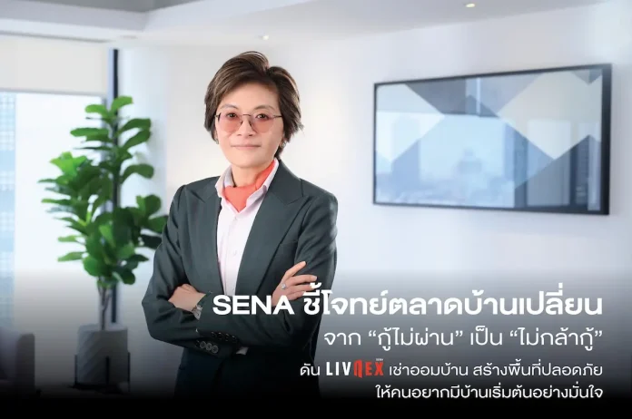 SENA ชี้โจทย์ตลาดบ้านเปลี่ยนจาก “กู้ไม่ผ่าน” เป็น “ไม่กล้ากู้” ดัน LivNex เช่าออมบ้าน สร้างพื้นที่ปลอดภัย ให้คนอยากมีบ้านเริ่มต้นอย่างมั่นใจ