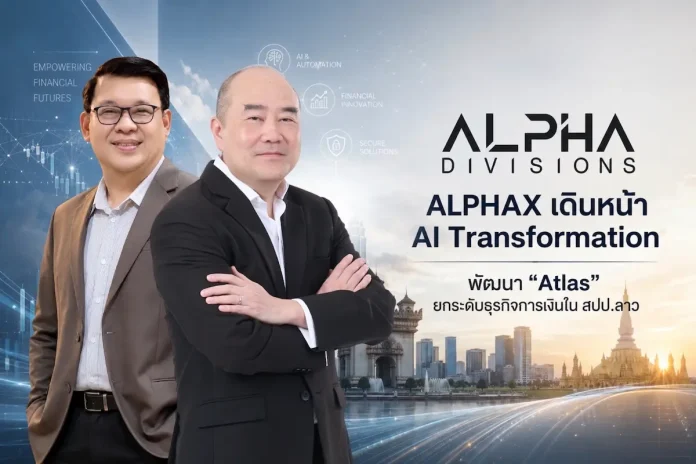 ALPHAX ตอกย้ำหนึ่งในผู้นำด้านธุรกิจการเงินใน สปป.ลาว เดินหน้า AI Transformation พัฒนา “Atlas” ช่วยยกระดับธุรกิจการเงินใน สปป.ลาว