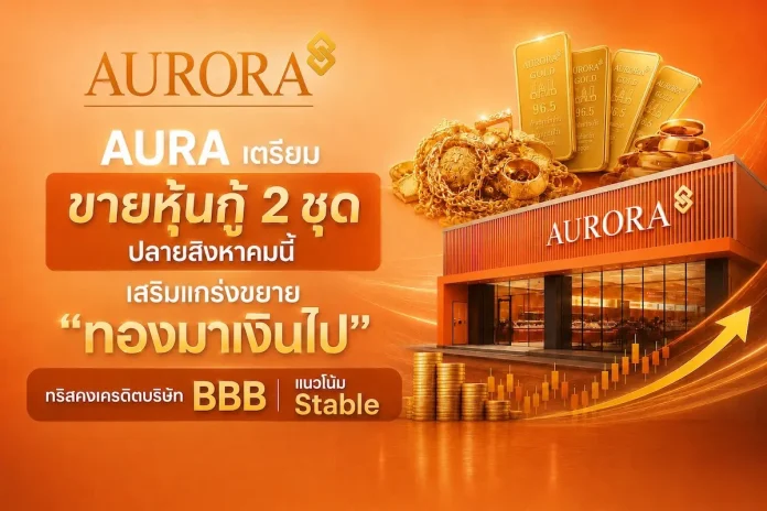 AURA เตรียมขายหุ้นกู้ 2 ชุด ปลายสิงหาคมนี้ ทั้งรุ่นมีประกันและไม่มีประกัน เสริมแกร่งขยาย "ทองมาเงินไป" ทริสคงเครดิตบริษัท BBB แนวโน้ม Stable