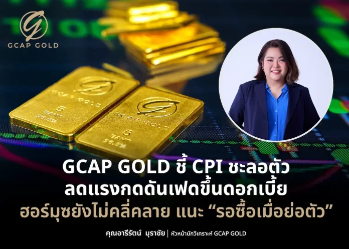 GCAP GOLD ชี้ CPI ชะลอตัว ลดแรงกดดันเฟดขึ้นดอกเบี้ย ฮอร์มุซยังไม่คลี่คลาย แนะ “รอซื้อเมื่อย่อตัว” นางสาวอารีรัตน์ มุราชัย GCAP GOLD วิเคราะห์ราคาทองคำรับ CPI สหรัฐฯ ชะลอตัวและสถานการณ์ฮอร์มุซ