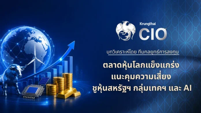Krungthai CIO ชี้ตลาดหุ้นโลกได้แรงหนุนจากกำไรแกร่ง แนะคุมความเสี่ยง ชูหุ้นสหรัฐฯ กลุ่มเทคฯ และ AI
