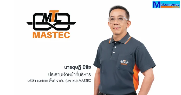 นายดุษฎี มีชัย ประธานเจ้าหน้าที่บริหาร บริษัท แมสเทค ลิ้งค์ จำกัด (มหาชน) หรือ MASTEC