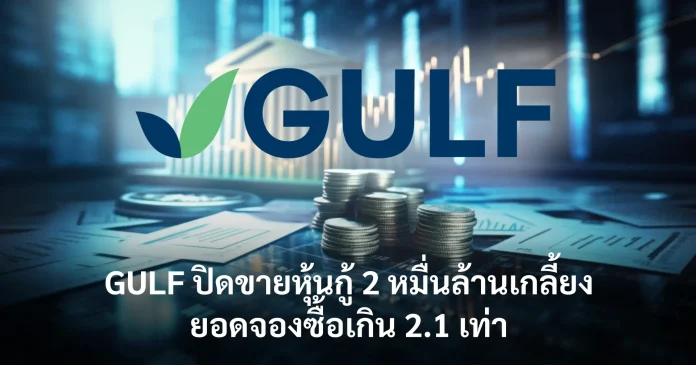 GULF ปิดการขาย “หุ้นกู้” และ “หุ้นกู้ดิจิทัล” 6 ชุด มูลค่า 2 หมื่นล้านบาท ยอดจองซื้อเกิน 2.1 เท่า GULF ปิดการขายหุ้นกู้และหุ้นกู้ดิจิทัล 6 ชุด มูลค่า 20,000 ล้านบาทสำเร็จ ยอดจองล้นทะลักกว่า 42,000 ล้านบาท (2.1 เท่า) เตรียมนำเงินชำระหนี้ ลุยขยายลงทุนพลังงานหมุนเวียนและโครงสร้างพื้นฐานดิจิทัล Data Center และ AI